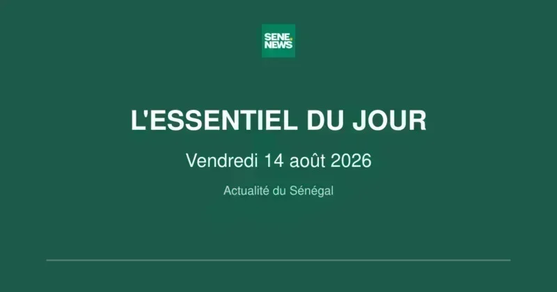 Actualité du Sénégal : les principaux événements du vendredi 14 août 2026 Actualité du Sénégal : les principaux événements du vendredi 14 août 2026